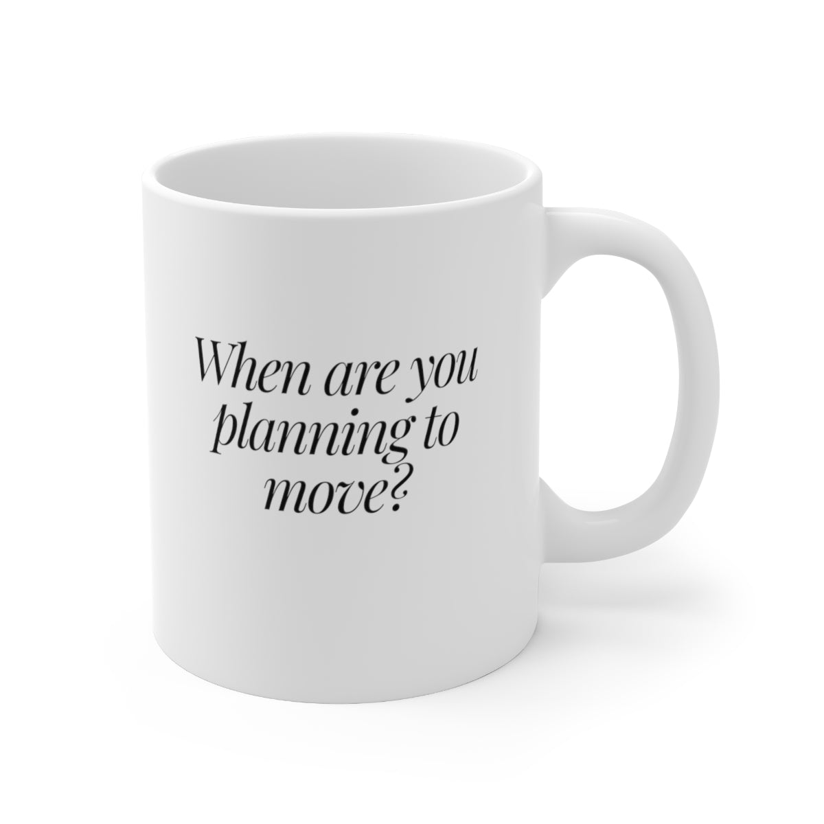 When are you planning to move? Classic White Ceramic Mug 11oz