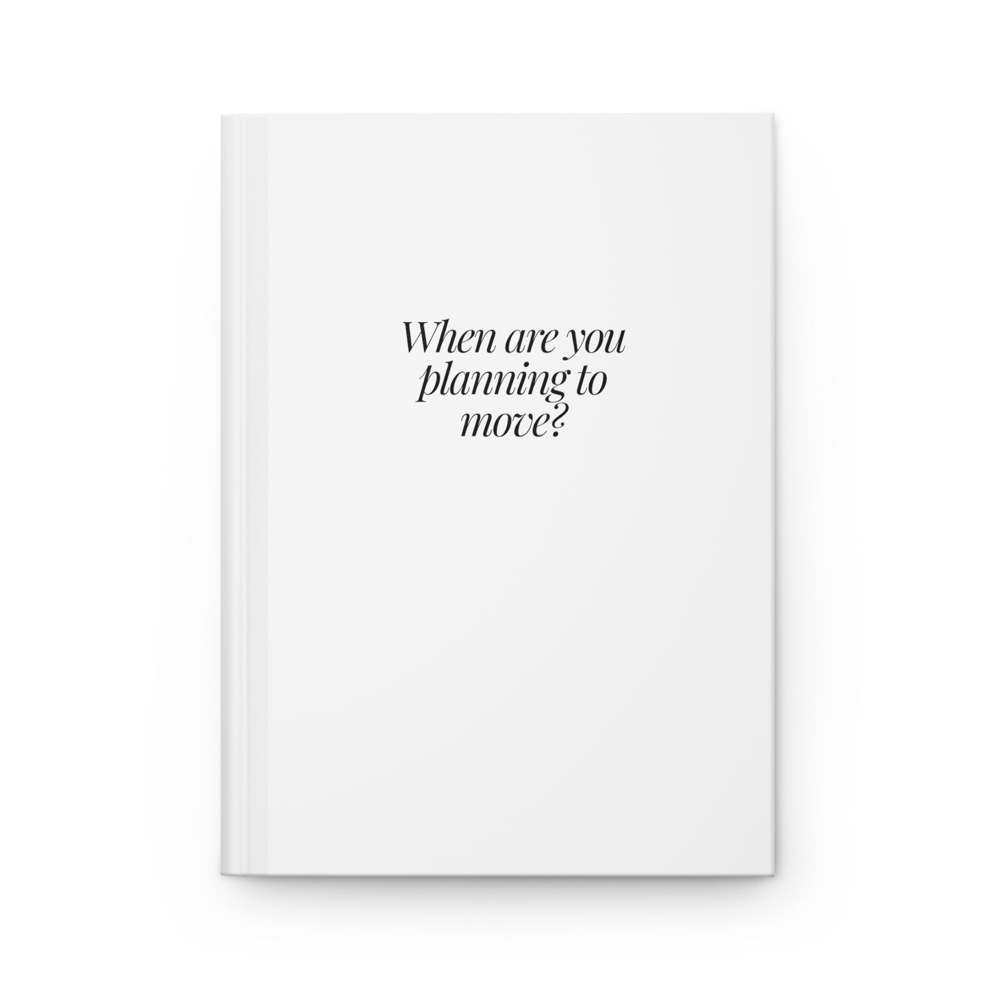 When Are You Planning To Move? Hardcover Journal Matte