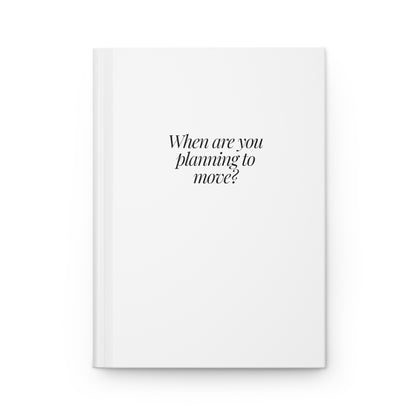 When Are You Planning To Move? Hardcover Journal Matte