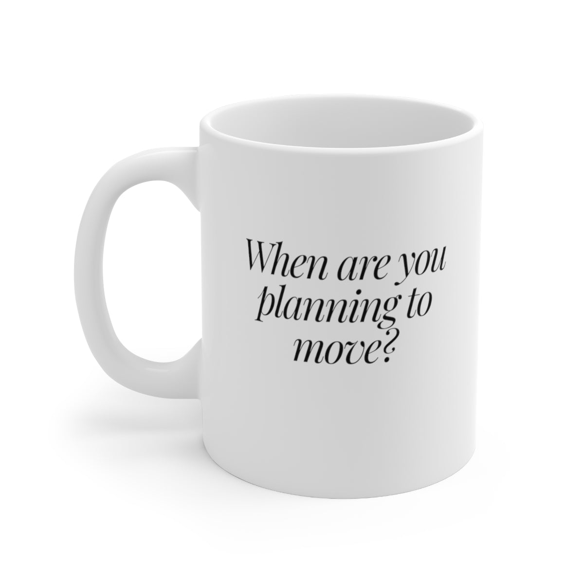 When are you planning to move? Classic White Ceramic Mug 11oz
