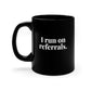 I run on referrals Classic 11oz Black Coffee Mug